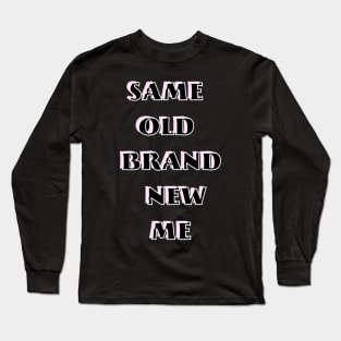 Same old brand new me Long Sleeve T-Shirt